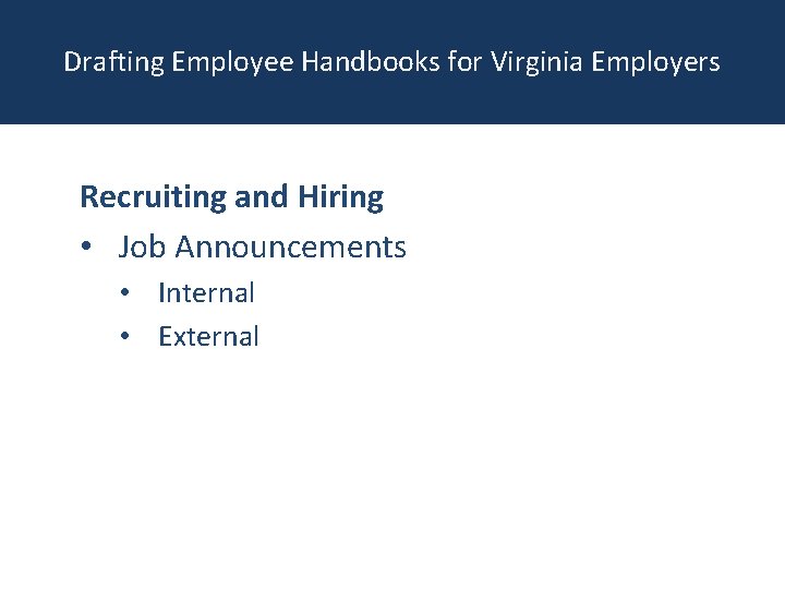 Drafting Employee Handbooks for Virginia Employers Recruiting and Hiring • Job Announcements • Internal