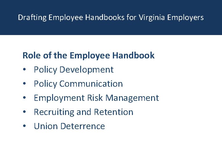 Drafting Employee Handbooks for Virginia Employers Role of the Employee Handbook • Policy Development
