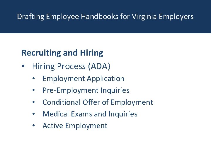 Drafting Employee Handbooks for Virginia Employers Recruiting and Hiring • Hiring Process (ADA) •