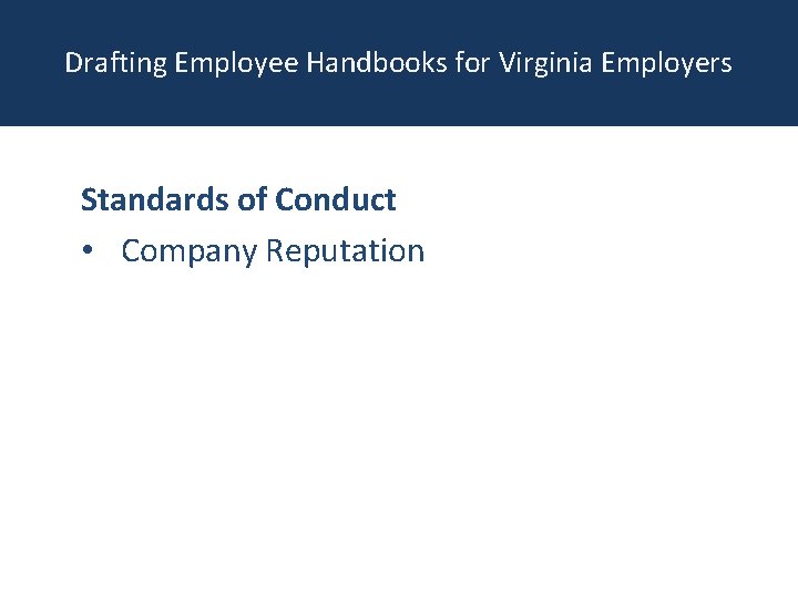 Drafting Employee Handbooks for Virginia Employers Standards of Conduct • Company Reputation 
