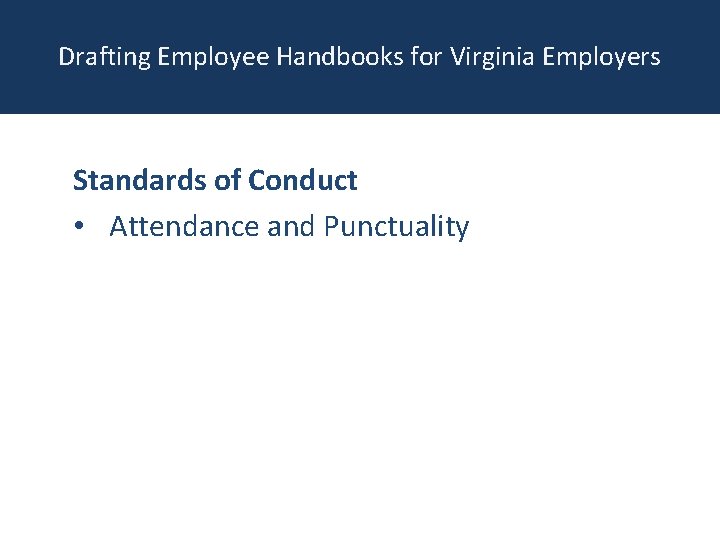 Drafting Employee Handbooks for Virginia Employers Standards of Conduct • Attendance and Punctuality 