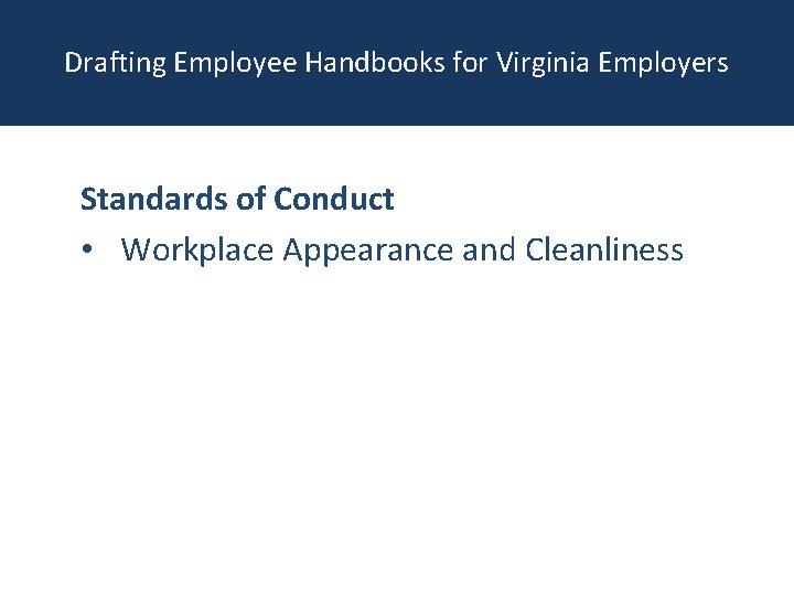 Drafting Employee Handbooks for Virginia Employers Standards of Conduct • Workplace Appearance and Cleanliness