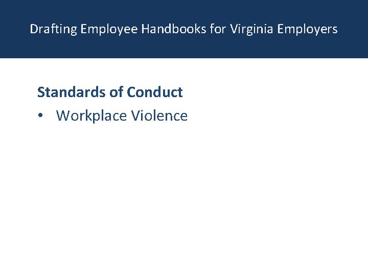 Drafting Employee Handbooks for Virginia Employers Standards of Conduct • Workplace Violence 