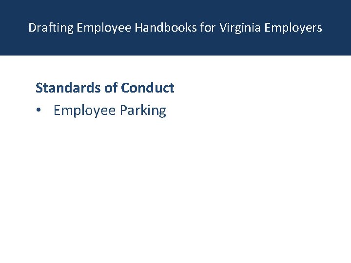 Drafting Employee Handbooks for Virginia Employers Standards of Conduct • Employee Parking 