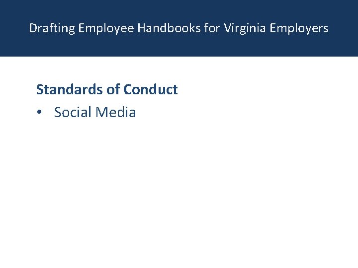 Drafting Employee Handbooks for Virginia Employers Standards of Conduct • Social Media 