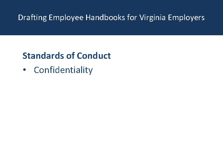 Drafting Employee Handbooks for Virginia Employers Standards of Conduct • Confidentiality 