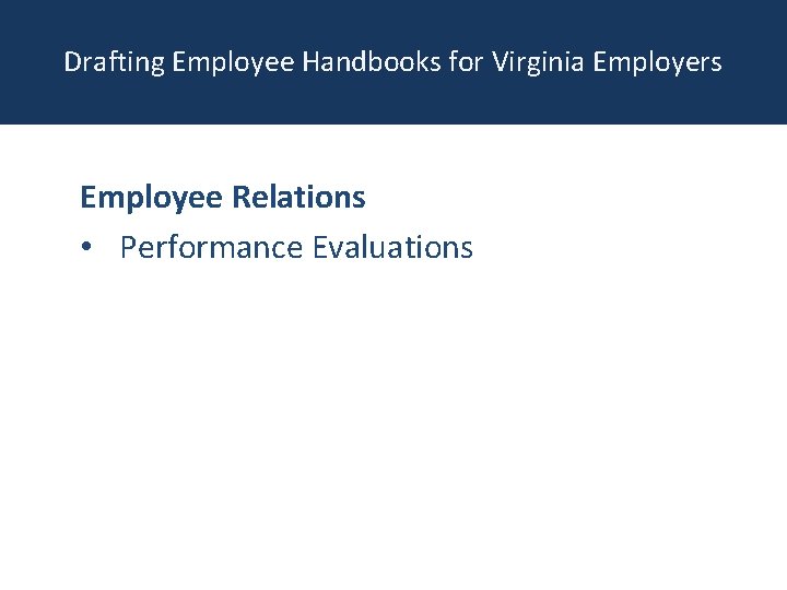 Drafting Employee Handbooks for Virginia Employers Employee Relations • Performance Evaluations 
