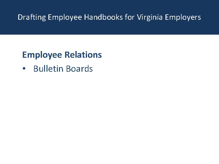 Drafting Employee Handbooks for Virginia Employers Employee Relations • Bulletin Boards 