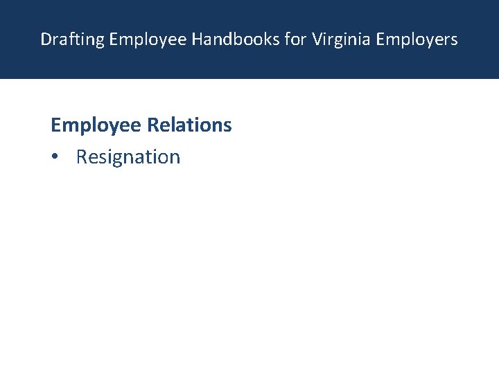 Drafting Employee Handbooks for Virginia Employers Employee Relations • Resignation 