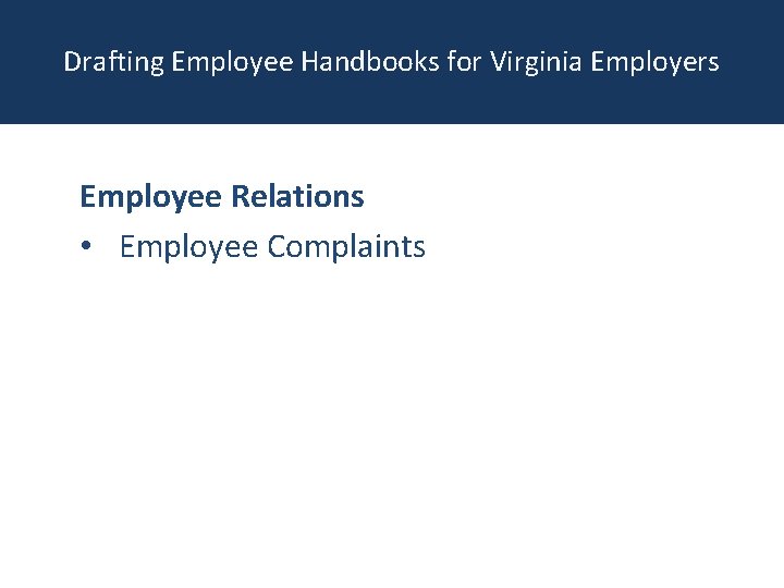 Drafting Employee Handbooks for Virginia Employers Employee Relations • Employee Complaints 