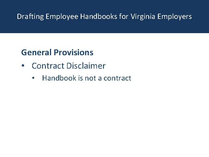 Drafting Employee Handbooks for Virginia Employers General Provisions • Contract Disclaimer • Handbook is