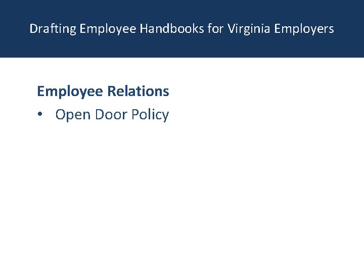 Drafting Employee Handbooks for Virginia Employers Employee Relations • Open Door Policy 