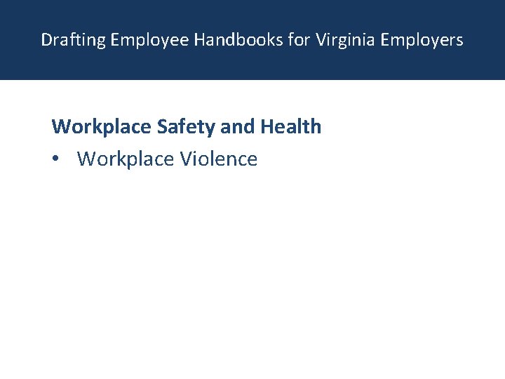 Drafting Employee Handbooks for Virginia Employers Workplace Safety and Health • Workplace Violence 