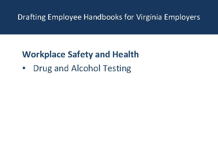 Drafting Employee Handbooks for Virginia Employers Workplace Safety and Health • Drug and Alcohol