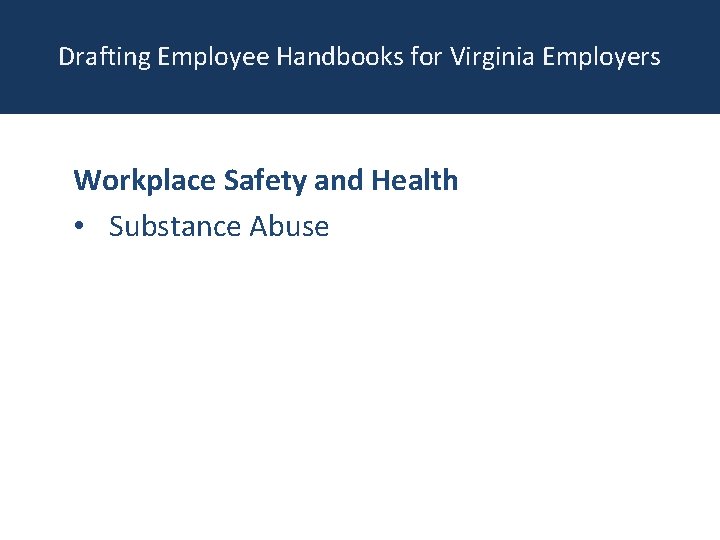 Drafting Employee Handbooks for Virginia Employers Workplace Safety and Health • Substance Abuse 
