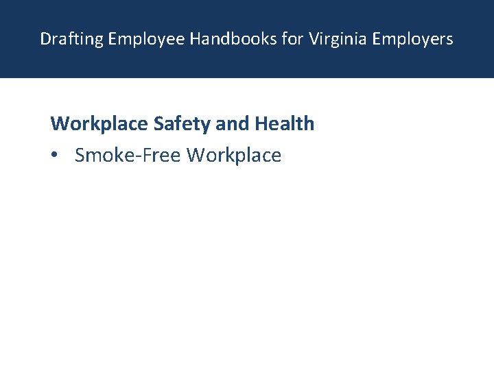 Drafting Employee Handbooks for Virginia Employers Workplace Safety and Health • Smoke-Free Workplace 