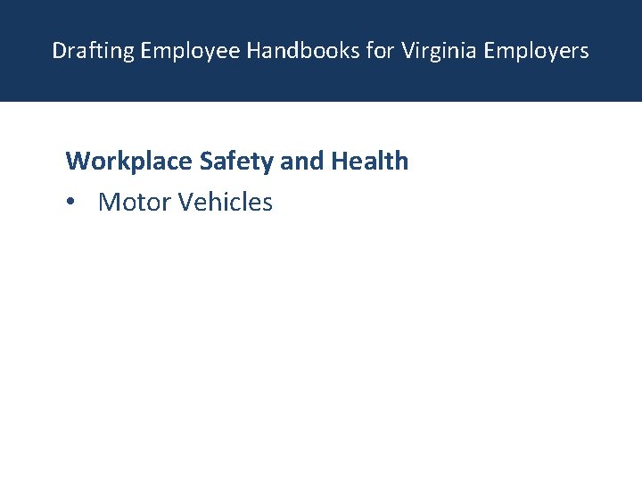 Drafting Employee Handbooks for Virginia Employers Workplace Safety and Health • Motor Vehicles 