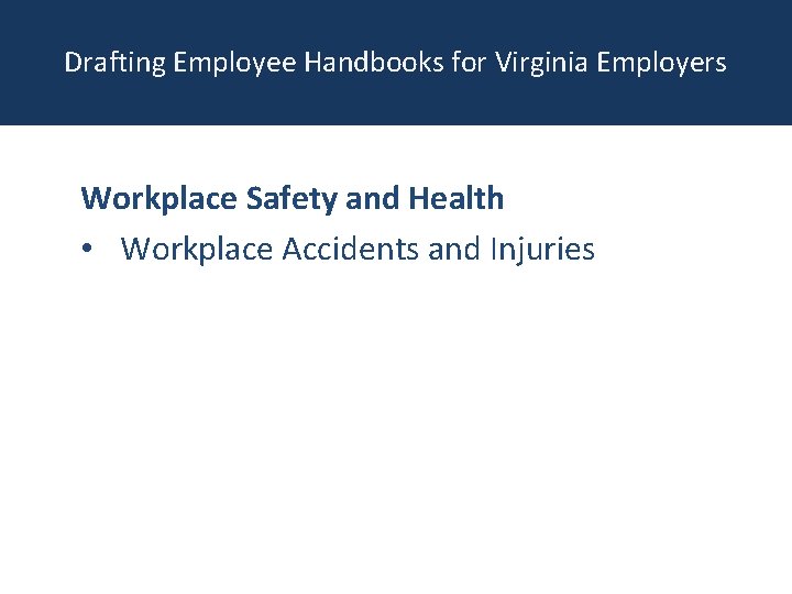 Drafting Employee Handbooks for Virginia Employers Workplace Safety and Health • Workplace Accidents and