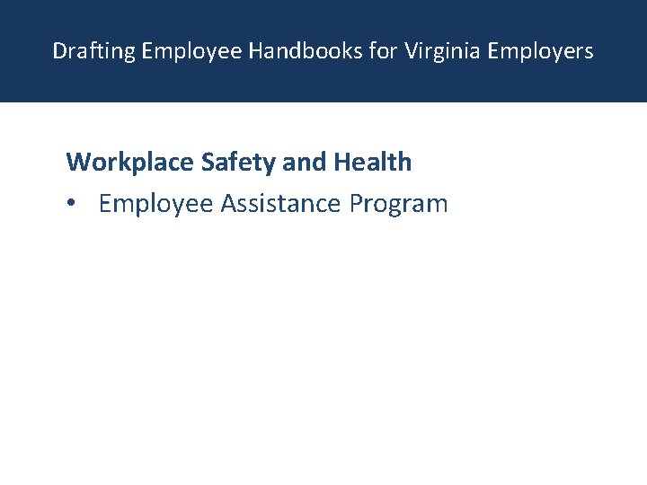 Drafting Employee Handbooks for Virginia Employers Workplace Safety and Health • Employee Assistance Program