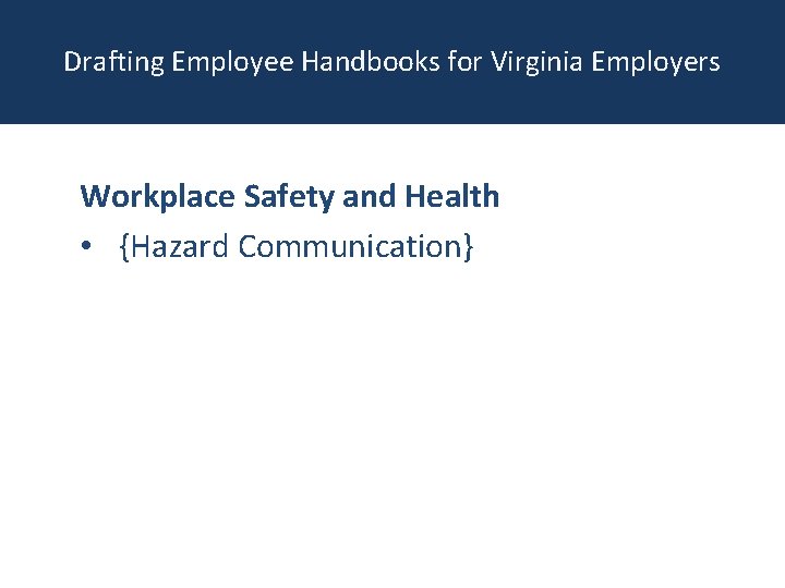 Drafting Employee Handbooks for Virginia Employers Workplace Safety and Health • {Hazard Communication} 