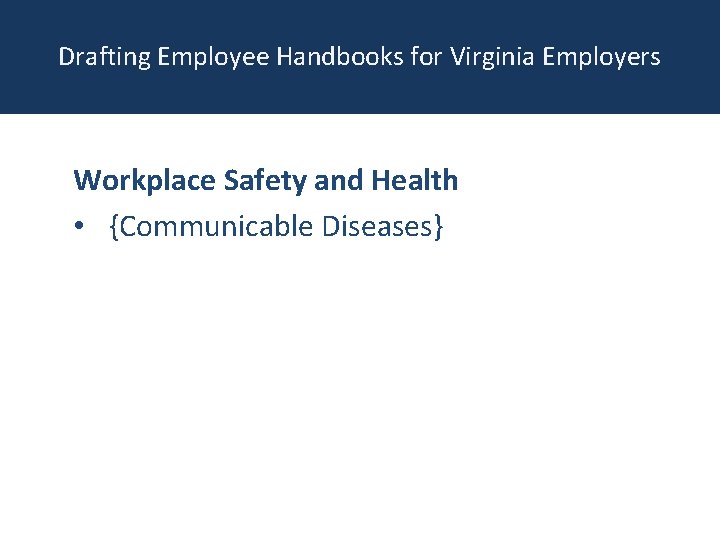 Drafting Employee Handbooks for Virginia Employers Workplace Safety and Health • {Communicable Diseases} 