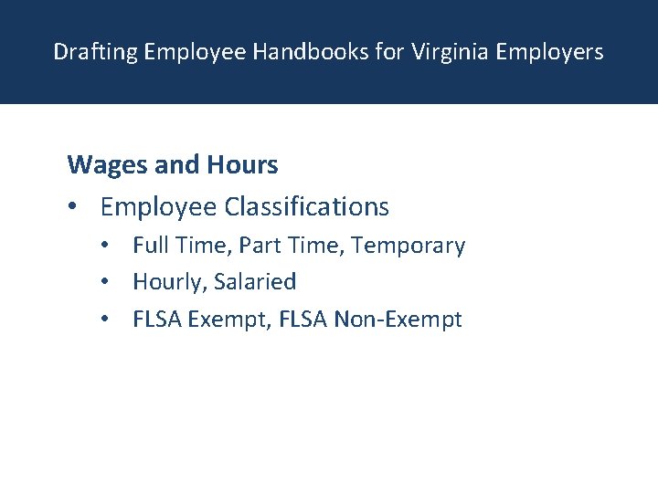 Drafting Employee Handbooks for Virginia Employers Wages and Hours • Employee Classifications • Full