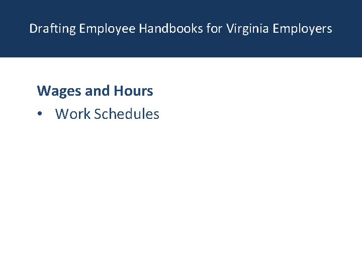 Drafting Employee Handbooks for Virginia Employers Wages and Hours • Work Schedules 