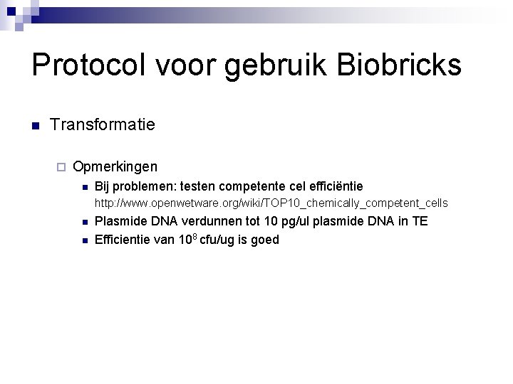 Protocol voor gebruik Biobricks n Transformatie ¨ Opmerkingen n Bij problemen: testen competente cel
