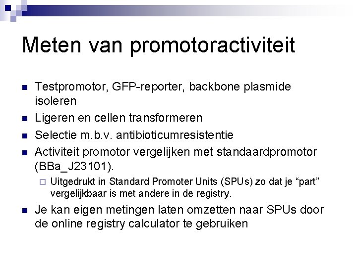 Meten van promotoractiviteit n n Testpromotor, GFP-reporter, backbone plasmide isoleren Ligeren en cellen transformeren