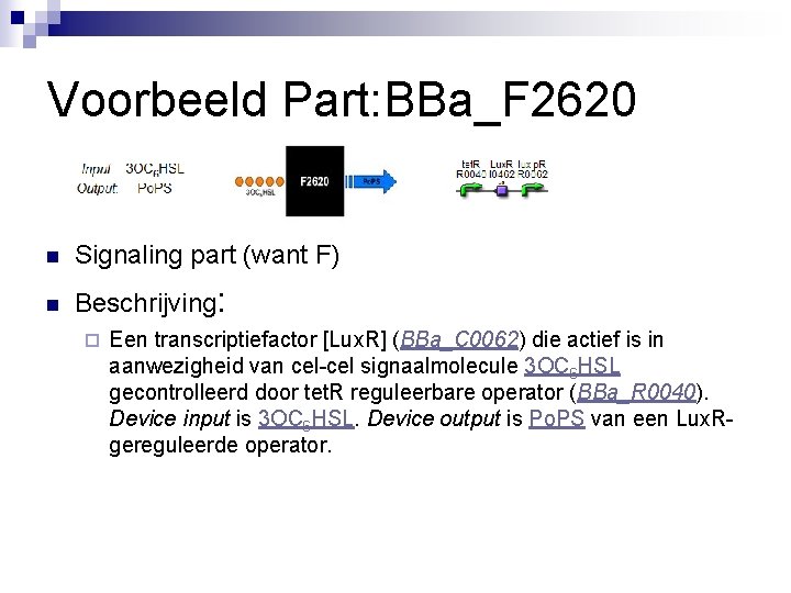 Voorbeeld Part: BBa_F 2620 n Signaling part (want F) n Beschrijving: ¨ Een transcriptiefactor