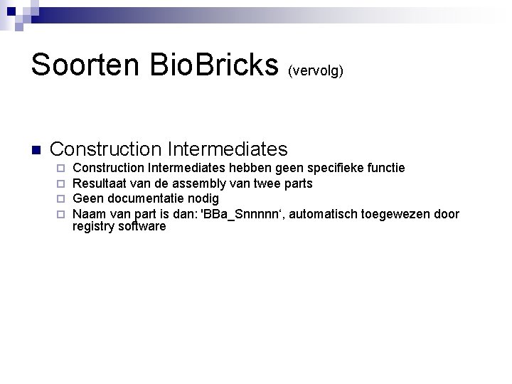 Soorten Bio. Bricks (vervolg) n Construction Intermediates ¨ ¨ Construction Intermediates hebben geen specifieke