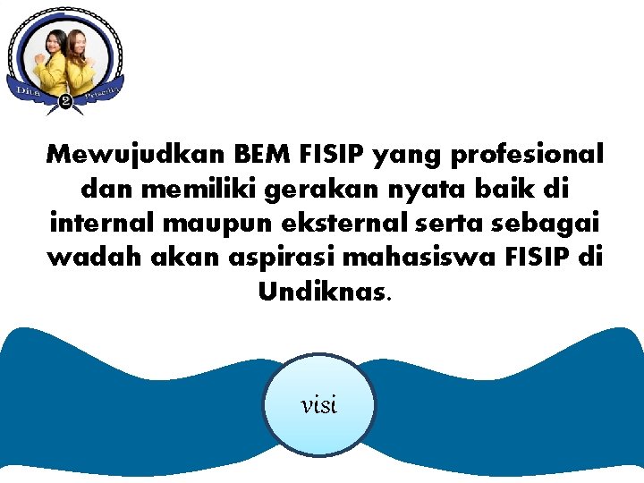 Mewujudkan BEM FISIP yang profesional dan memiliki gerakan nyata baik di internal maupun eksternal Mewujudkan BEM FISIP yang profesional dan memiliki gerakan nyata baik di internal maupun eksternal