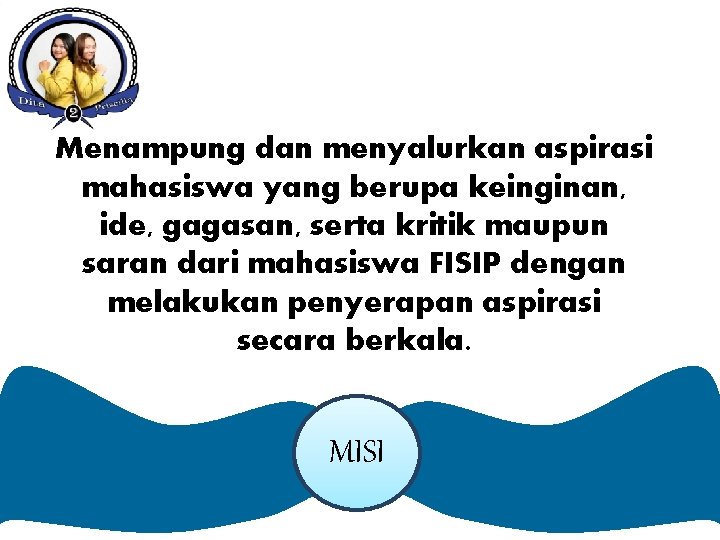 Menampung dan menyalurkan aspirasi mahasiswa yang berupa keinginan, ide, gagasan, serta kritik maupun saran Menampung dan menyalurkan aspirasi mahasiswa yang berupa keinginan, ide, gagasan, serta kritik maupun saran