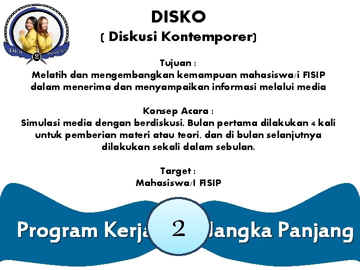DISKO ( Diskusi Kontemporer) Tujuan : Melatih dan mengembangkan kemampuan mahasiswa/i FISIP dalam menerima DISKO ( Diskusi Kontemporer) Tujuan : Melatih dan mengembangkan kemampuan mahasiswa/i FISIP dalam menerima
