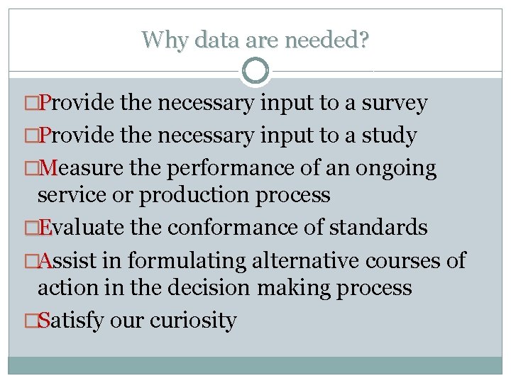 Why data are needed? �Provide the necessary input to a survey �Provide the necessary