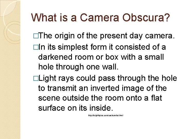 What is a Camera Obscura? �The origin of the present day camera. �In its