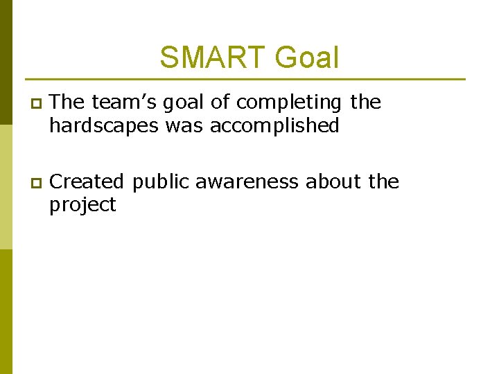 SMART Goal p The team’s goal of completing the hardscapes was accomplished p Created