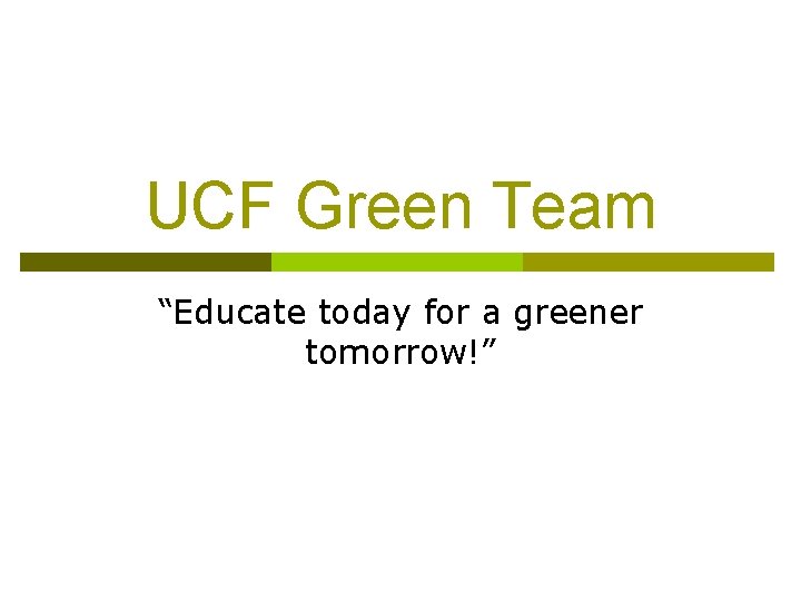 UCF Green Team “Educate today for a greener tomorrow!” 