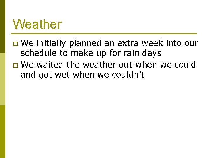 Weather We initially planned an extra week into our schedule to make up for
