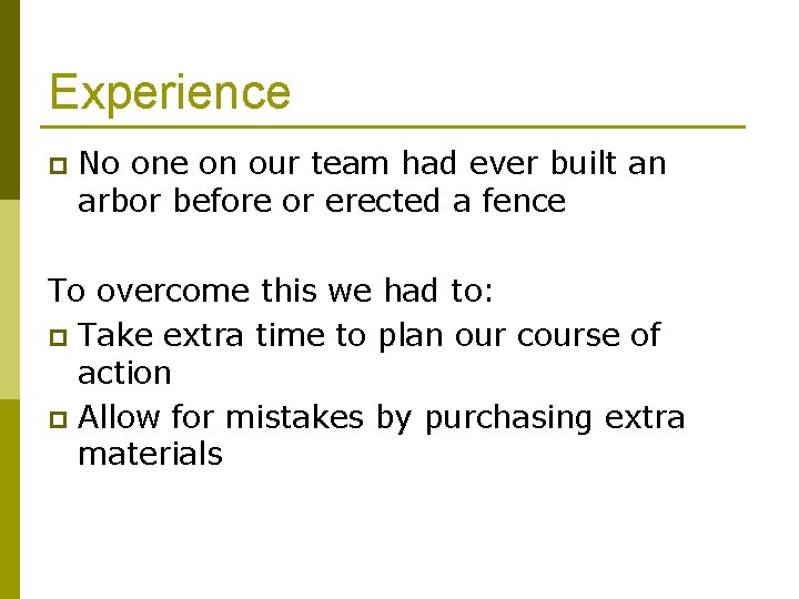 Experience p No one on our team had ever built an arbor before or