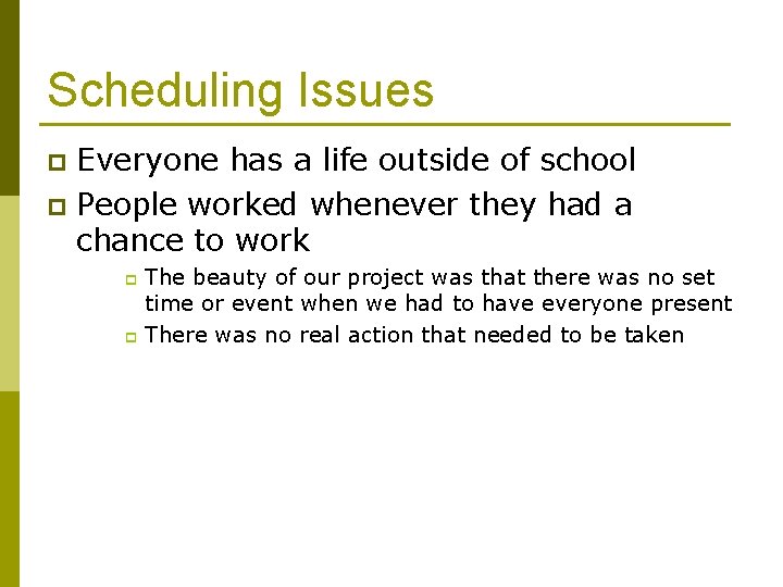 Scheduling Issues Everyone has a life outside of school p People worked whenever they