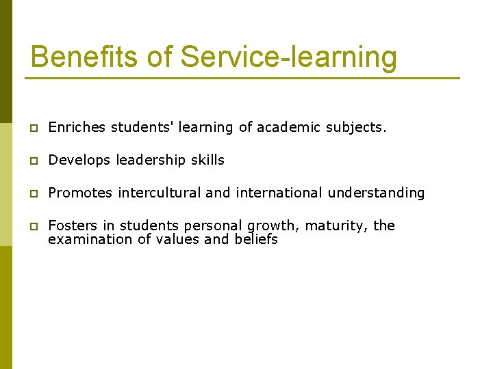 Benefits of Service-learning p Enriches students' learning of academic subjects. p Develops leadership skills