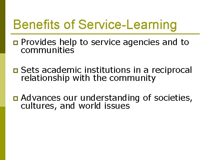 Benefits of Service-Learning p Provides help to service agencies and to communities p Sets
