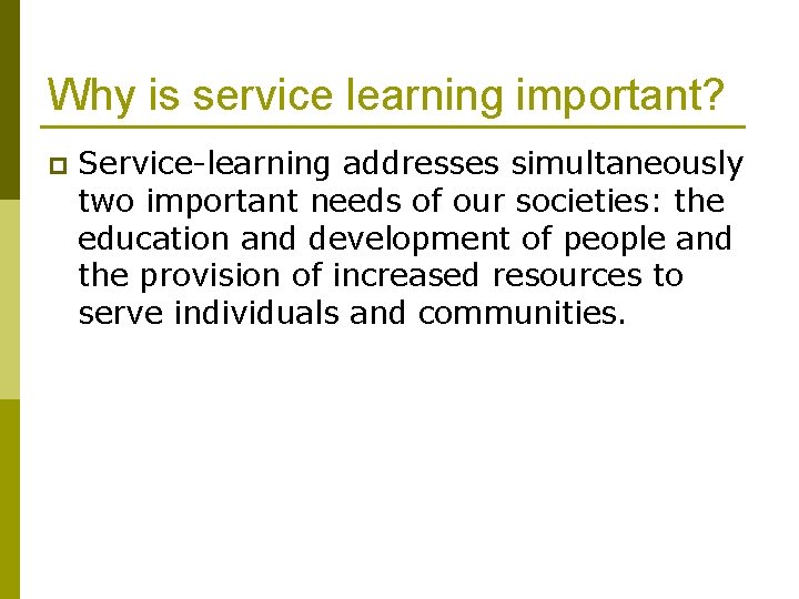 Why is service learning important? p Service-learning addresses simultaneously two important needs of our