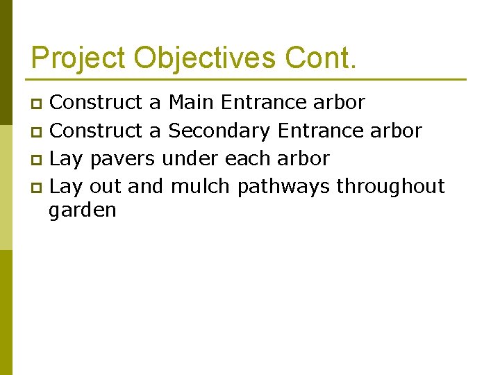 Project Objectives Cont. Construct a Main Entrance arbor p Construct a Secondary Entrance arbor