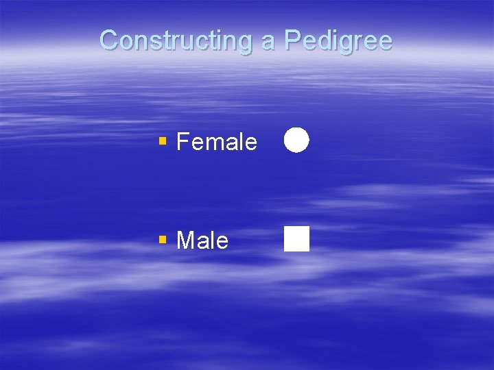 Constructing a Pedigree § Female § Male 