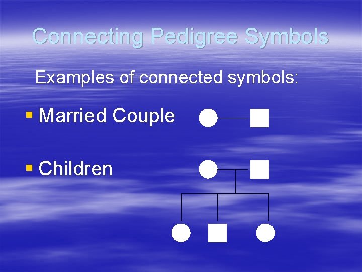 Connecting Pedigree Symbols Examples of connected symbols: § Married Couple § Children 