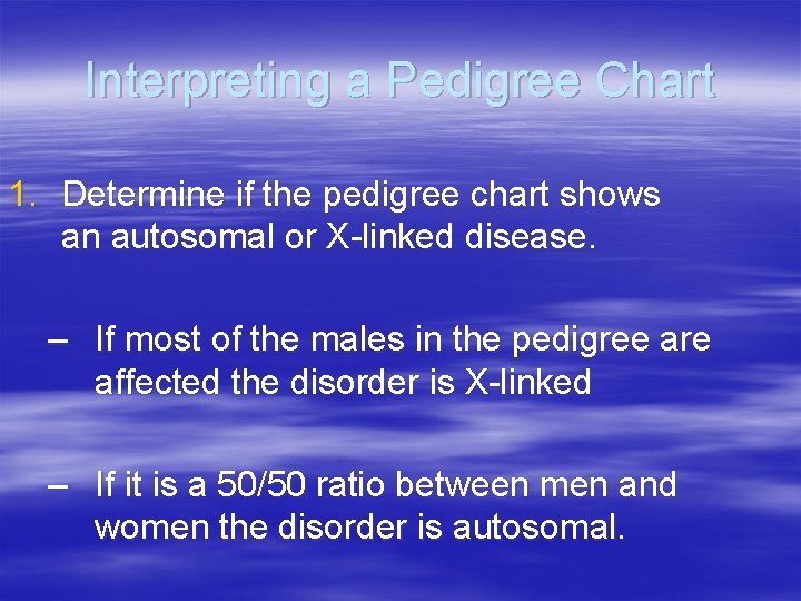 Interpreting a Pedigree Chart 1. Determine if the pedigree chart shows an autosomal or