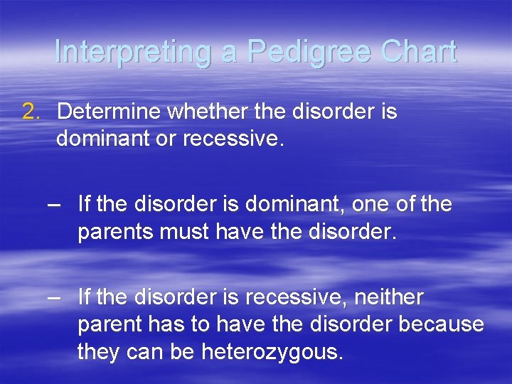 Interpreting a Pedigree Chart 2. Determine whether the disorder is dominant or recessive. –