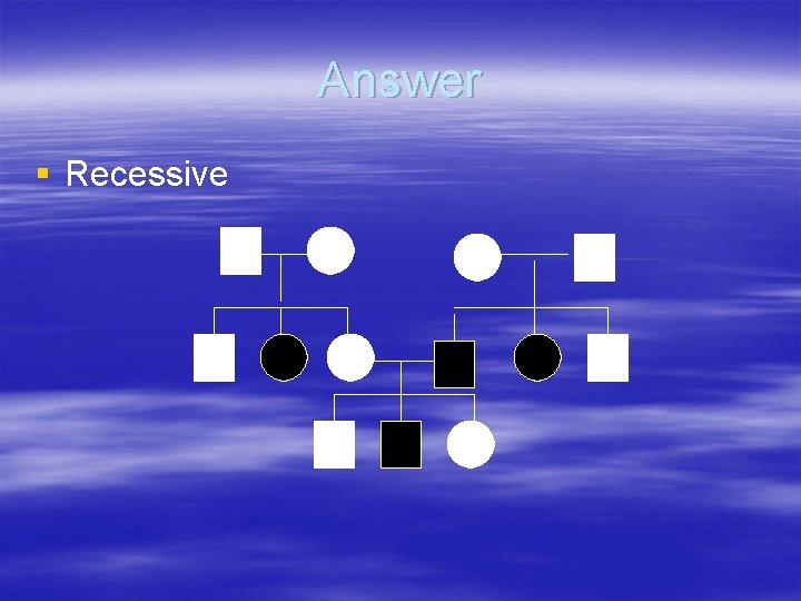 Answer § Recessive 